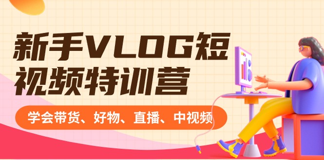 fy2603期-新手VLOG短视频特训营：学会带货、好物、直播、中视频、赚Q方法（16节课）