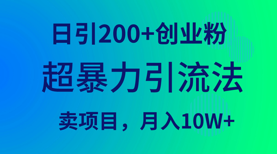 （9654期）超暴力引流法，日引200+创业粉，卖项目月入10W+