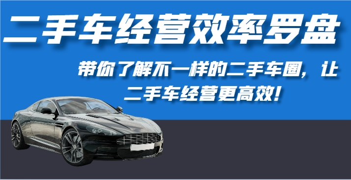 fy3685期-二手车经营效率罗盘-带你了解不一样的二手车圈，让二手车经营更高效！