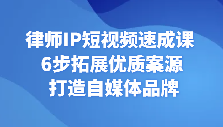 fy2630期-律师IP短视频速成课 6步拓展优质案源 打造自媒体品牌