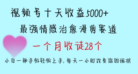 十天收益5000+，多平台捞金，视频号情感治愈漫剪，一个月收徒28个，小白一部手机轻松上手