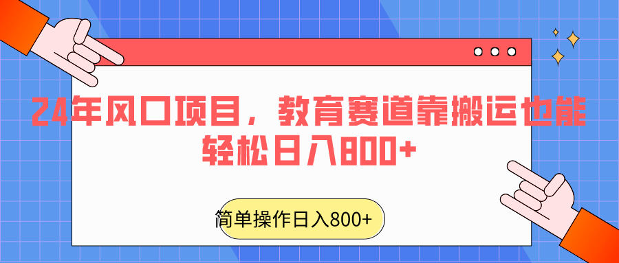 fy2746期-2024年风口项目，教育赛道靠搬运也能轻松日入800+