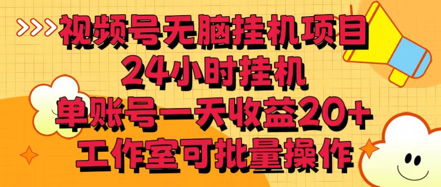 fy3737期-视频号无脑挂机项目，24小时挂机，单账号一天收益20＋，工作室可批量操作