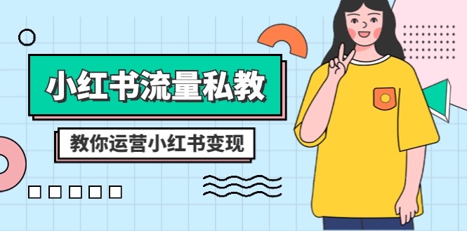 fy2240期-小红书流量私教课：全方位教你运营小红书变现（22节课）