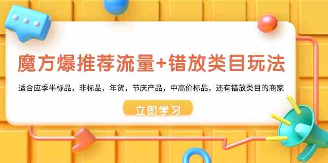 fy2696期-魔方爆推荐流量+错放类目玩法：适合应季半标品，非标品，年货，节庆，中高价标品等