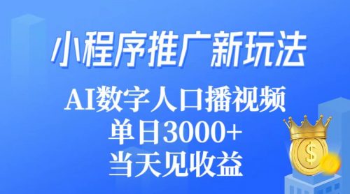 （9465期）小程序推广新玩法，AI数字人口播视频，单日3000+，当天见收益