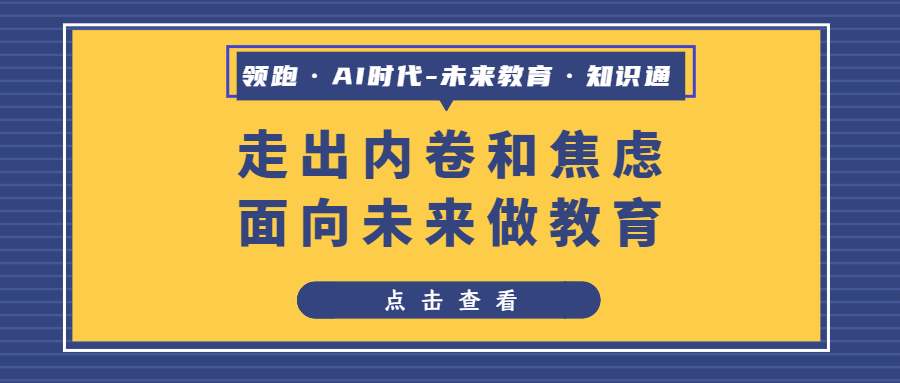 领跑·AI时代-未来教育·知识通：走出内卷和焦虑，面向未来做教育