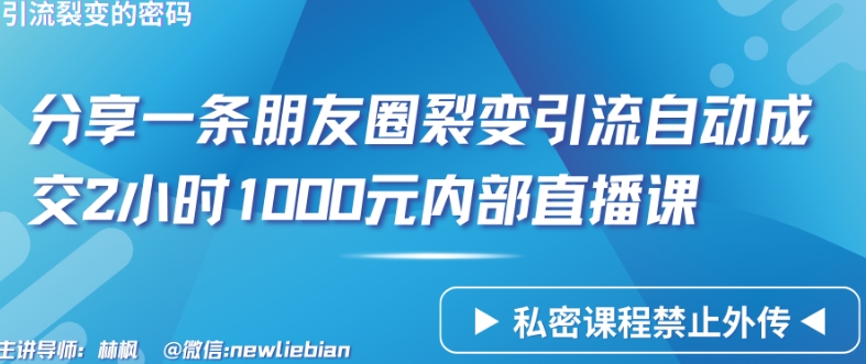 分享一条朋友圈裂变引流自动成交2小时1000元内部直播课