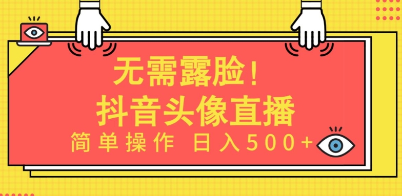 无需露脸，Ai头像直播项目，简单操作日入500+