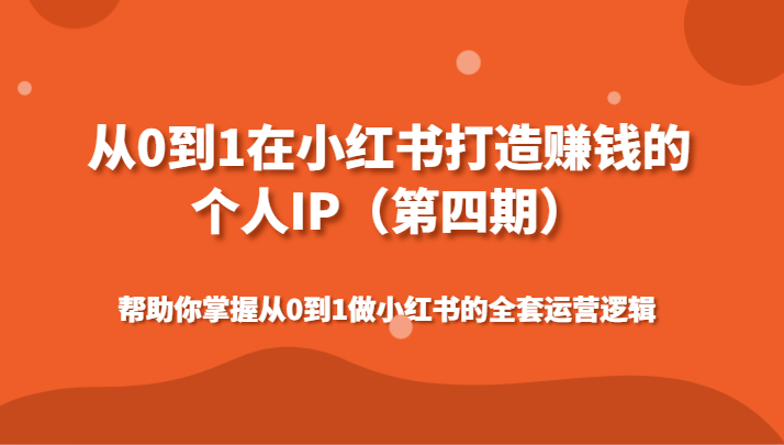 fy2649期-从0到1在小红书打造赚钱的个人IP（第四期）帮助你掌握从0到1做小红书的全套运营逻辑