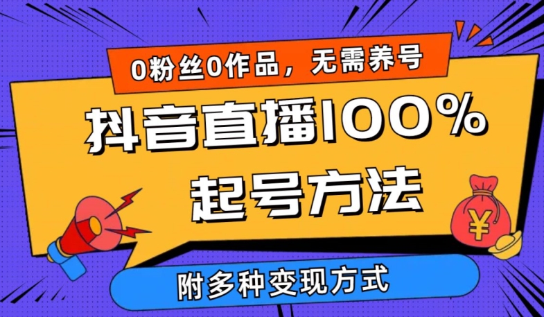 抖音直播100%起号方法 0粉丝0作品当天破千人在线 多种变现方式