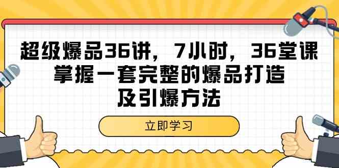 fy2969期-超级爆品36讲，7小时36堂课，掌握一套完整的爆品打造及引爆方法