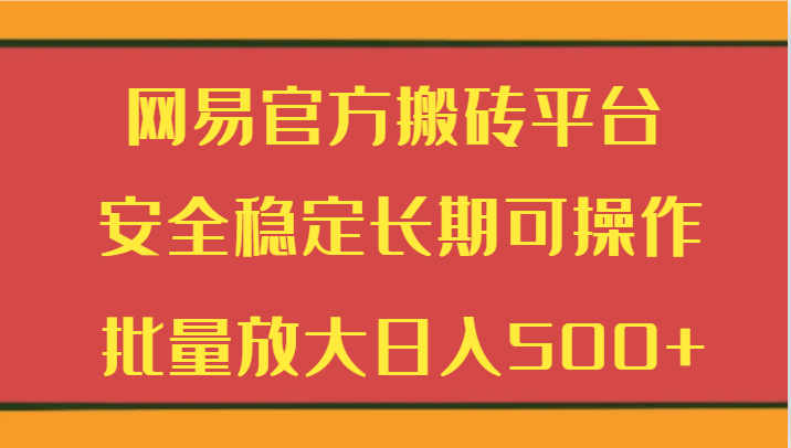 fy2694期-网易官方搬砖平台 安全稳定长期可操作  批量放大日入500+