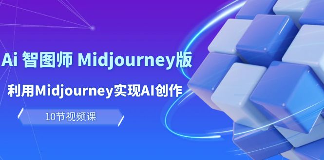 （10066期）玩赚Ai 智图师 Midjourney版：利用Midjourney实现AI创作及变现（10节课）