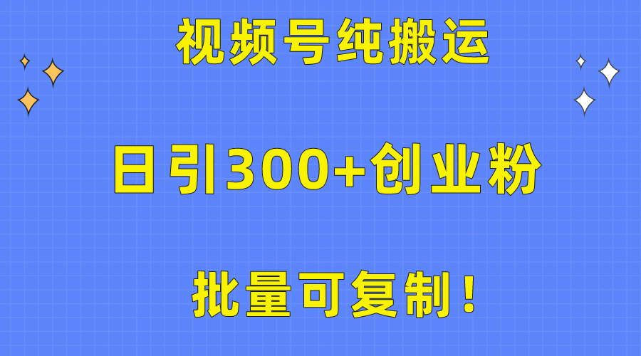 （10186期）批量可复制！视频号纯搬运日引300+创业粉教程！