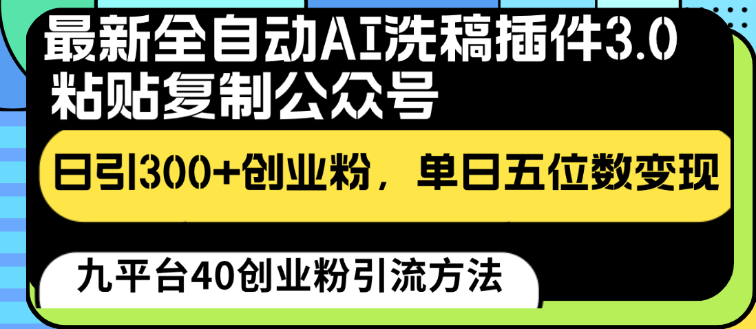 fy3741期-最新全自动AI洗稿插件3.0，粘贴复制公众号日引300+创业粉，单日五位数变现