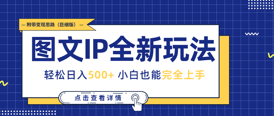 图文IP全新玩法，轻松日入500+，小白也能完全上手，附带变现思路（巨细版）