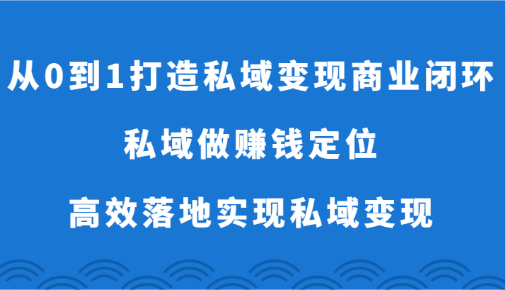 fy3113期-从0到1打造私域变现商业闭环-私域做赚钱定位，高效落地实现私域变现