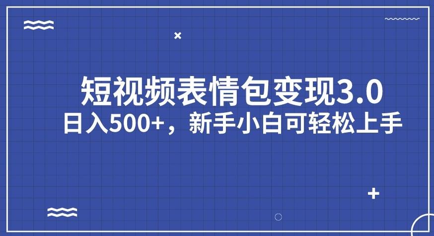 短视频表情包变现项目3.0，日入500+，新手小白轻松上手