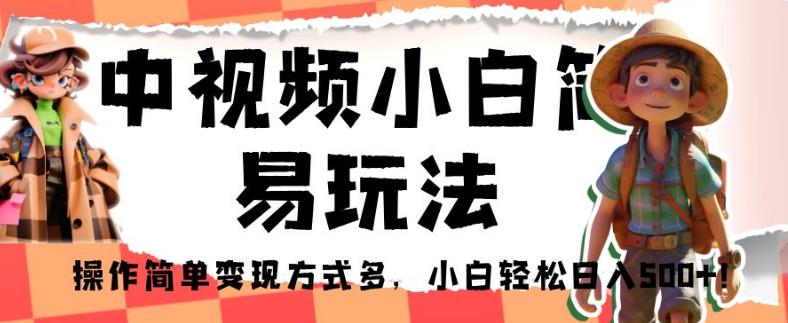 中视频小白简易玩法，操作简单变现方式多，小白轻松日入500+！