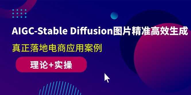 （10208期）AIGC-Stable Diffusion图片精准高效生成 真正落地电商应用案例(理论+实操)