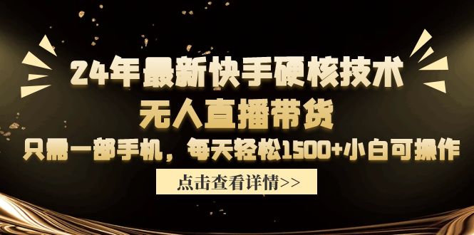 （9779期）24年最新快手硬核技术无人直播带货，只需一部手机 每天轻松1500+小白可操作