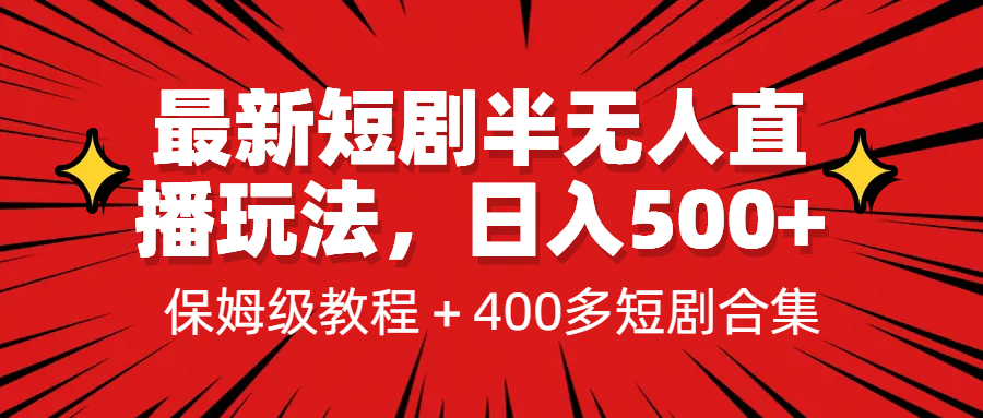 （FY-1030期）最新短剧半无人直播玩法，多平台开播，日入500+保姆级教程+1339G短剧资源(探索最新短剧半无人直播玩法，实现多平台开播与日入500+)