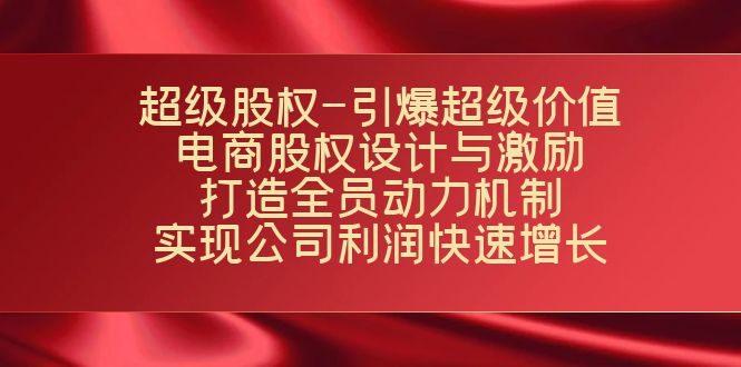 fy1712期-超级股权-引爆超级价值：电商股权设计与激励：打造全员动力机制 实现快速增长