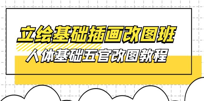 （10690期）立绘基础-插画改图班【第1期】：人体基础五官改图教程- 37节视频+课件