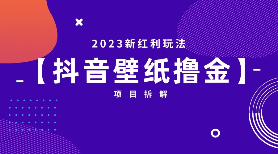 fy1008期-[抖音快手]2023新红利玩法，抖音壁纸撸金项目拆解