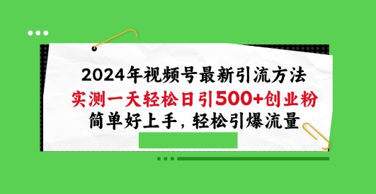 2024年视频号最新引流方法，实测一天轻松日引100+创业粉，简单好上手，轻松引爆流量