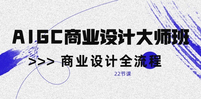 fy3766期-AIGC商业设计大师班，商业设计全流程（22节课）