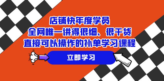 fy1776期-店铺-快年度学员，全网唯一讲得很细、很干货、直接可以操作的补单学习课程