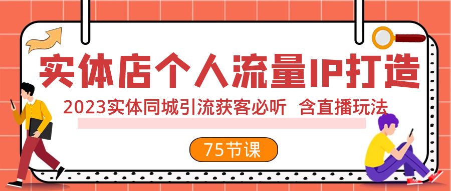 fy1970期-实体店个人流量IP打造 2023实体同城引流获客必听 含直播玩法（75节完整版）