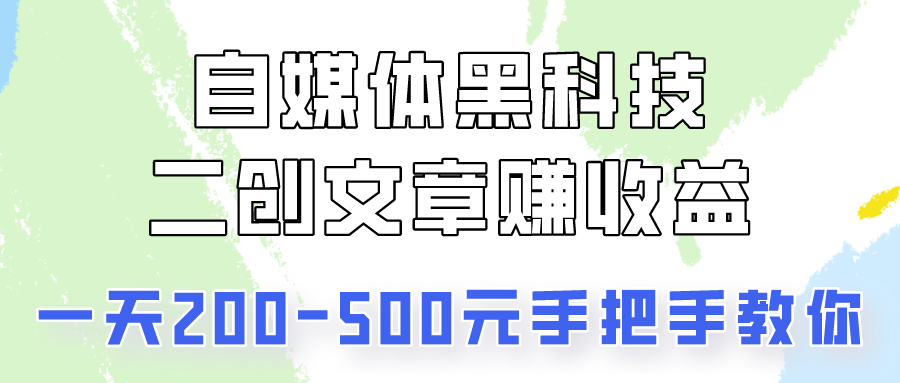 fy3809期-自媒体黑科技：二创文章做收益，一天200-500元，手把手教你！