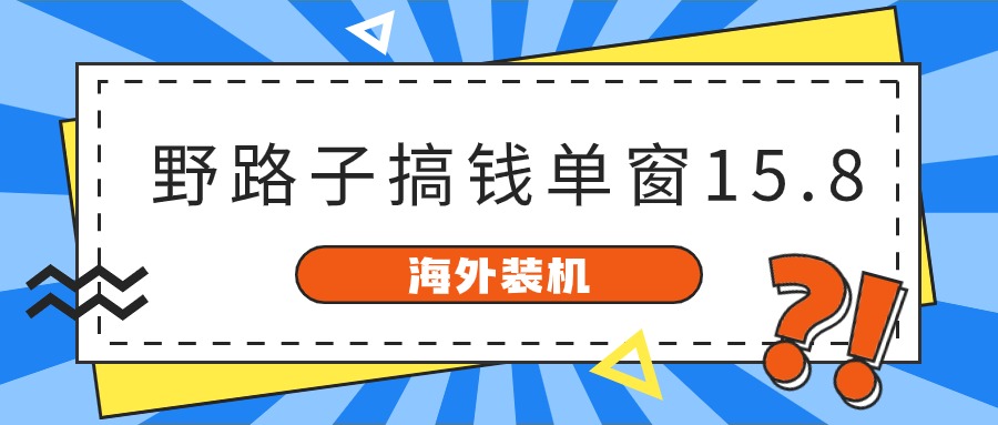 fy3848期-海外装机，野路子搞钱，单窗口15.8，亲测已变现10000+