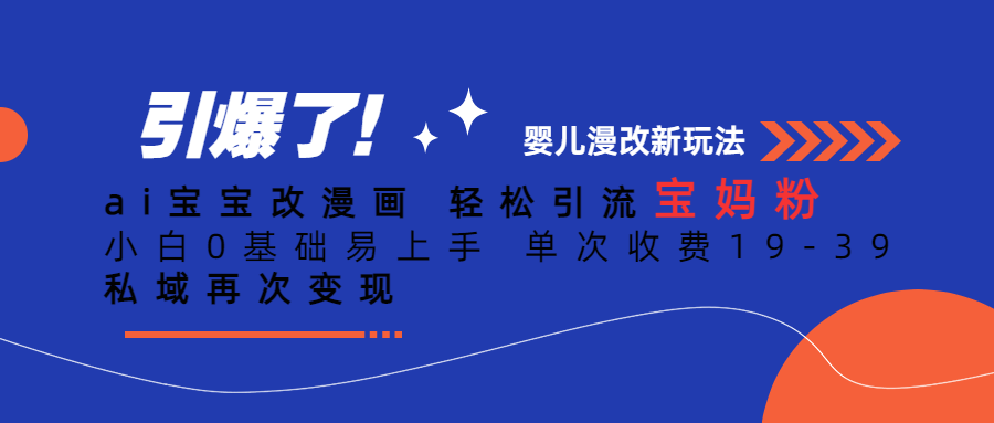 fy1055期-ai宝宝改漫画 轻松引流宝妈粉 小白0基础易上手 单次收费19-39 私域再次变现