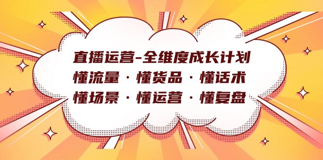 fy1724期-直播运营-全维度成长计划 懂流量·懂货品·懂话术·懂场景·懂运营·懂复盘