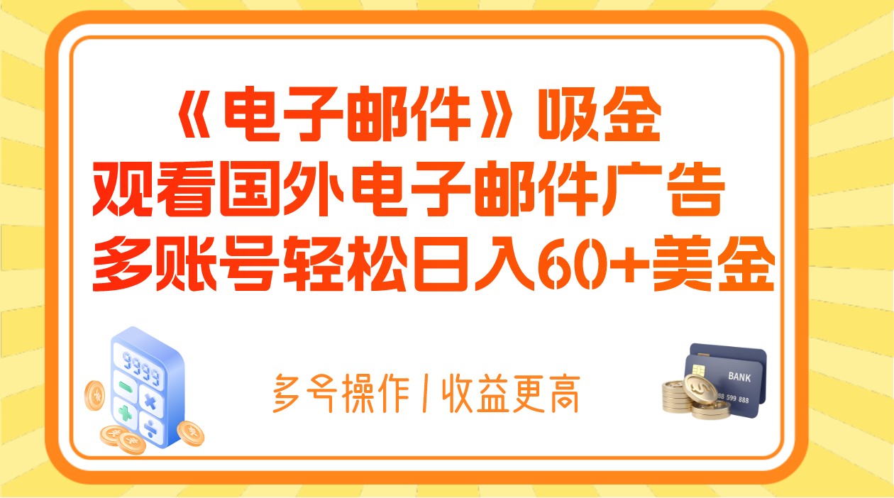 fy2072期-电子邮件吸金，观看国外电子邮件广告，多账号轻松日入60+美金