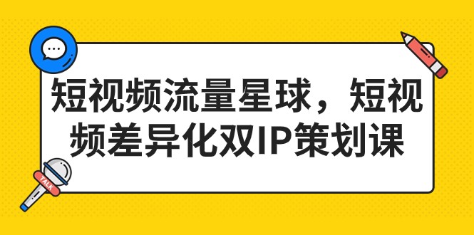 fy1427期-短视频流量星球，短视频差异化双IP策划课（2023新版）