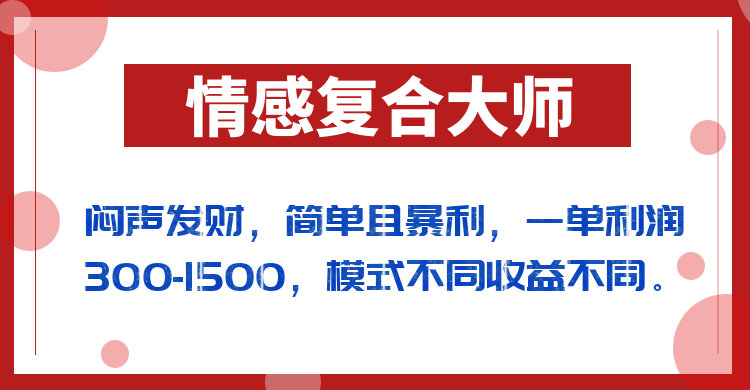 fy1318期-闷声发财的情感复合大师项目，简单且暴利，一单利润300-1500，模式不同收益不同