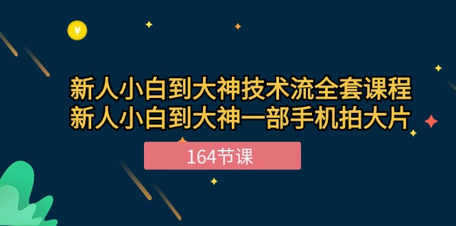 FY4026期-新手小白到大神技术流全套课程，新人小白到大神一部手机拍大片（164节）