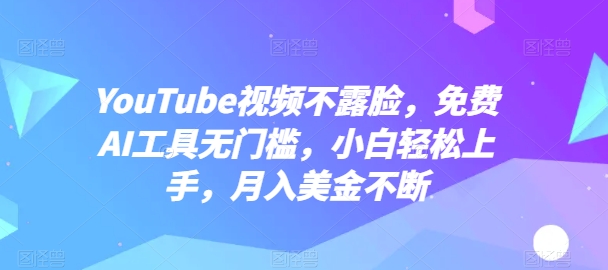 YouTube视频不露脸，免费AI工具无门槛，小白轻松上手，月入美金不断