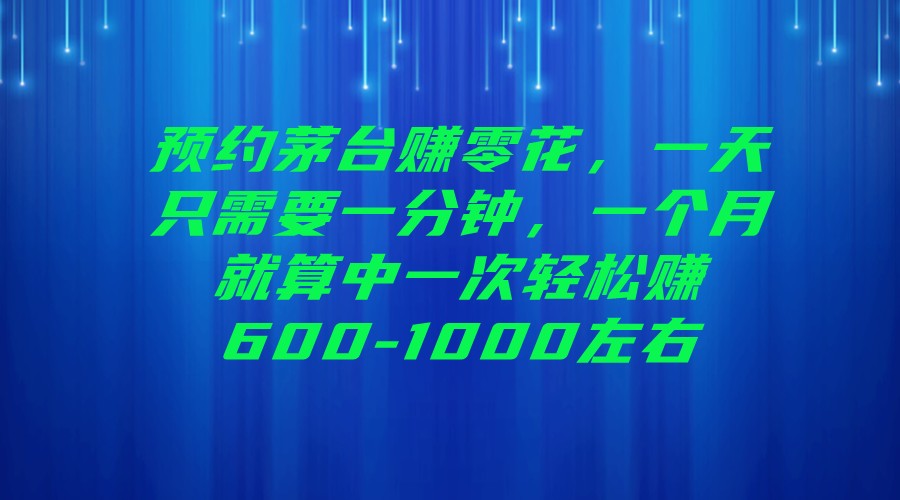 fy1333期-预约茅台赚零花，一天只需要一分钟，一个月就算中一次轻松赚600-1000左右