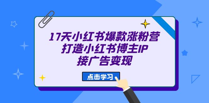 fy1251期-17天 小红书爆款 涨粉营（广告变现方向）打造小红书博主IP、接广告变现