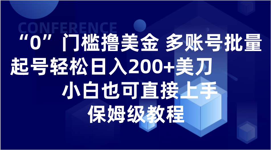 fy2098期-0门槛撸美金| 多账号批量起号轻松日入200+美刀，小白也可直接上手，保姆级教程