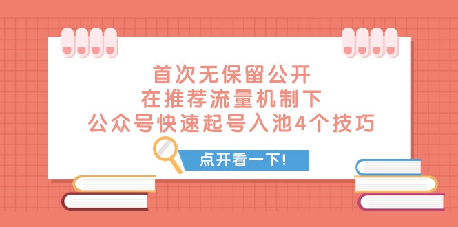 fy1899期-某付费文章 首次无保留公开 在推荐流量机制下 公众号快速起号入池的4个技巧