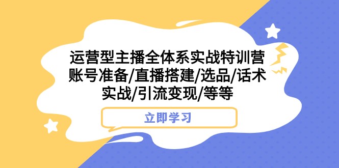 fy1840期-运营型主播全体系实战特训营 账号准备/直播搭建/选品/话术实战/引流变现/等