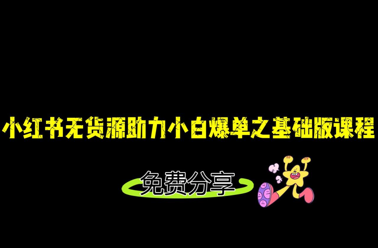 fy1077期-小红书无货源店铺从0-1基础版课程，助力小白弯道超车快速爆单！