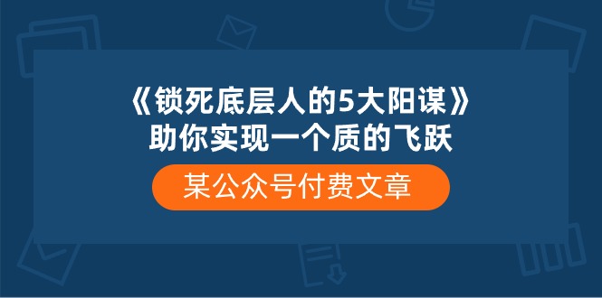 fy3831期-某公众号付费文章《锁死底层人的5大阳谋》助你实现一个质的飞跃